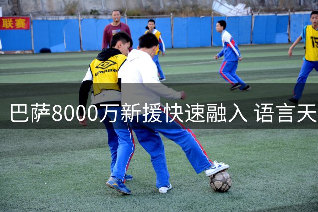 巴萨8000万新援快速融入 语言天赋惊艳诺坎普