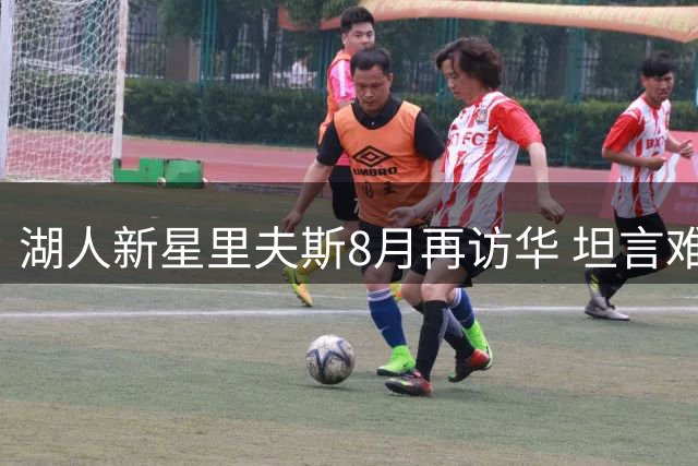 湖人新星里夫斯8月再访华 坦言难忘中国球迷热情