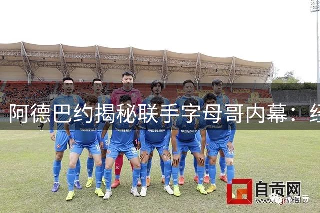 阿德巴约揭秘联手字母哥内幕：经纪人牵线促成梦幻组合