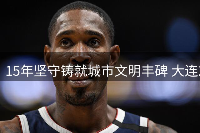 15年坚守铸就城市文明丰碑 大连志愿者用行动诠释"我爱大连